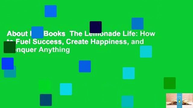 About For Books The Lemonade Life: How to Fuel Success, Create Happiness, and Conquer Anything