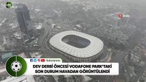 Dev derbi öncesi Vodafone Park'taki son durum havadan görüntülendi
