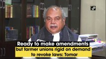 Ready to make amendments but farmer unions rigid on demand to revoke laws: Tomar