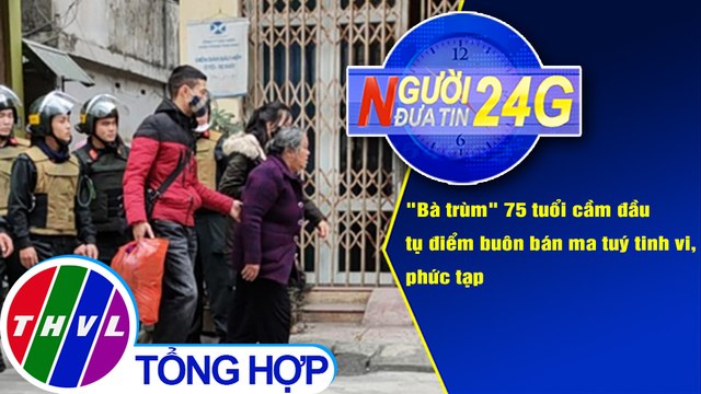 Người đưa tin 24G (6g30 ngày 17/1/2020) - Bà trùm 75 tuổi cầm đầu tụ điểm ma túy ở Thái Bình