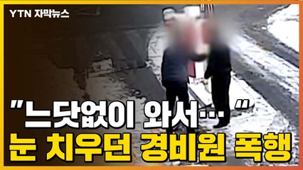 [자막뉴스] "느닷없이 와서 때리더라고요"...눈 치우던 경비원 폭행 / YTN
