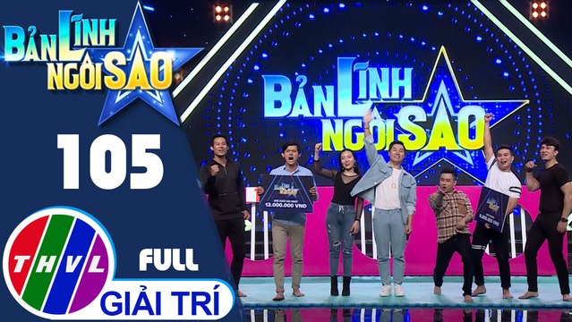 Bản lĩnh ngôi sao - Tập 105 FULL: Dương Cường, Hữu Tín, Hữu Phước, Thanh Thức, Quang Thái, Yến Chi