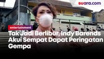 Tak Jadi Berlibur, Indy Barends Akui Sempat Dapat Peringatan Gempa