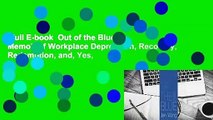 Full E-book  Out of the Blue: A Memoir of Workplace Depression, Recovery, Redemption, and, Yes,