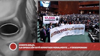 ¡Cierto AMLO!, ¡la oposición está derrotada moralmente … y DESESPERADA!