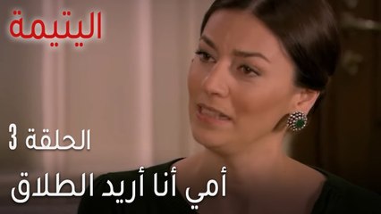 اليتيمة الحلقة 3 - أمي أنا أريد الطلاق