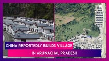 China Reportedly Builds Village In Arunachal Pradesh Across India\'s Side Of LAC; Show Satellite Images