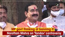 MP govt thinking of banning it: Narottam Mishra on ‘Tandav’ controversy