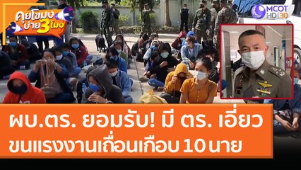 ผบ.ตร. ยอมรับ! มี ตร. เอี่ยวขนแรงงานเถือนเกือบ 10 นาย เร่งสอบสวนด่วน!  (19 ม.ค.64) คุยโขมงบ่าย 3 โมง