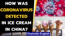 China: Coronavirus detected on ice creams, company sealed and workers under quarantine|Oneindia News