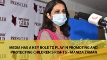Media has a key role to play in promoting and protecting children’s rights - Maniza zaman