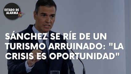 SÁNCHEZ SE RÍE de un TURISMO ARRUINADO al sugerir que "LA CRISIS ES UNA OPORTUNIDAD"