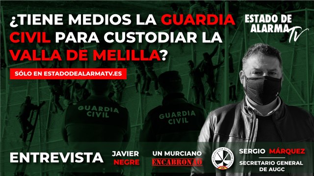 ENTREVISTA ¿Tiene MEDIOS la GUARDIA CIVIL para CUSTODIAR la VALLA de MELILLA? Sergio Márquez Secretario General de la AUGC con Javier Negre y un Murciano Encabronao