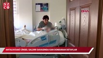 Antalya’daki cinsel saldırı davasında kan donduran detaylar…