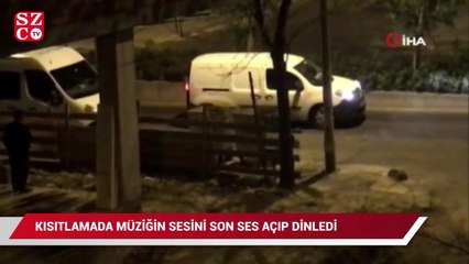 Kısıtlamada caddenin ortasında durdu, son ses müzik açarak dinledi