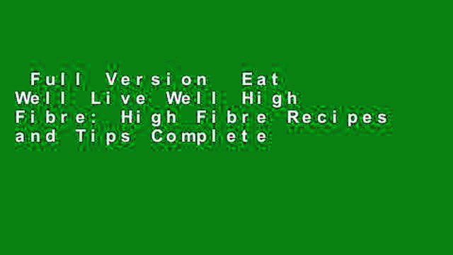 Full Version Eat Well Live Well High Fibre: High Fibre Recipes and Tips Complete
