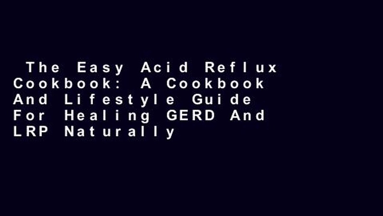The Easy Acid Reflux Cookbook: A Cookbook And Lifestyle Guide For Healing GERD And LRP Naturally