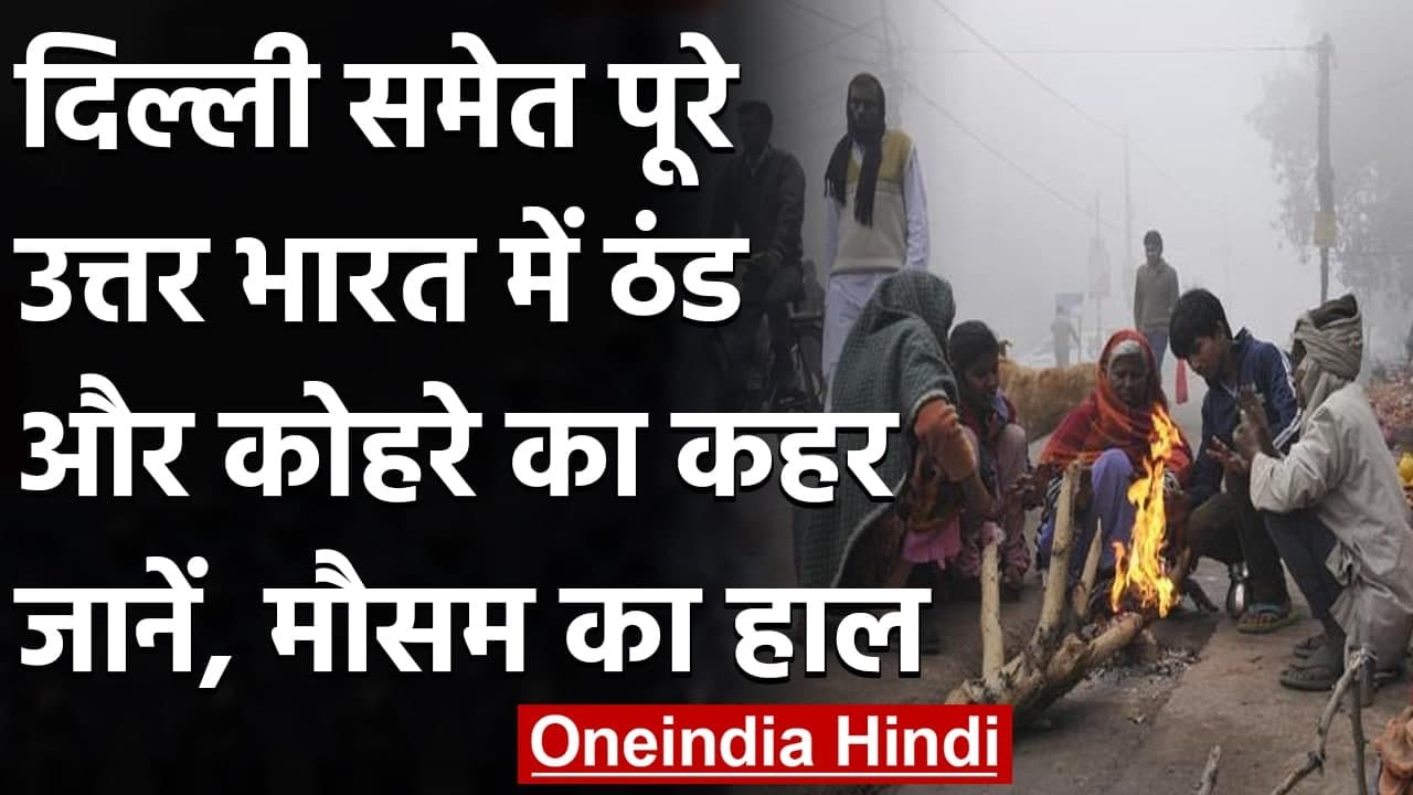Weather Update: Delhi समेत इन राज्यों में कोहरा बढ़ाएगा मुसीबत, जानें मौसम का हाल । वनइंडिया हिंदी