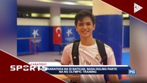 SPORTS BALITA: National karateka na si Batican, nasa huling parte na ng Olympic training