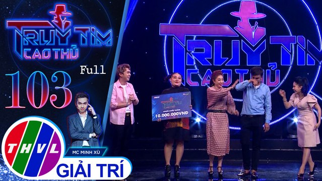 Truy tìm cao thủ - Tập 103 FULL: Nghệ sĩ Hữu Quốc, Thoại Mỹ, Huyền Trâm, Bình Tinh