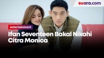 Ifan Seventeen dan Citra Monica Mantap Nikah di Pertengahan 2021