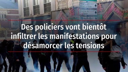 Des policiers vont bientôt infiltrer les manifestations pour désamorcer les tensions