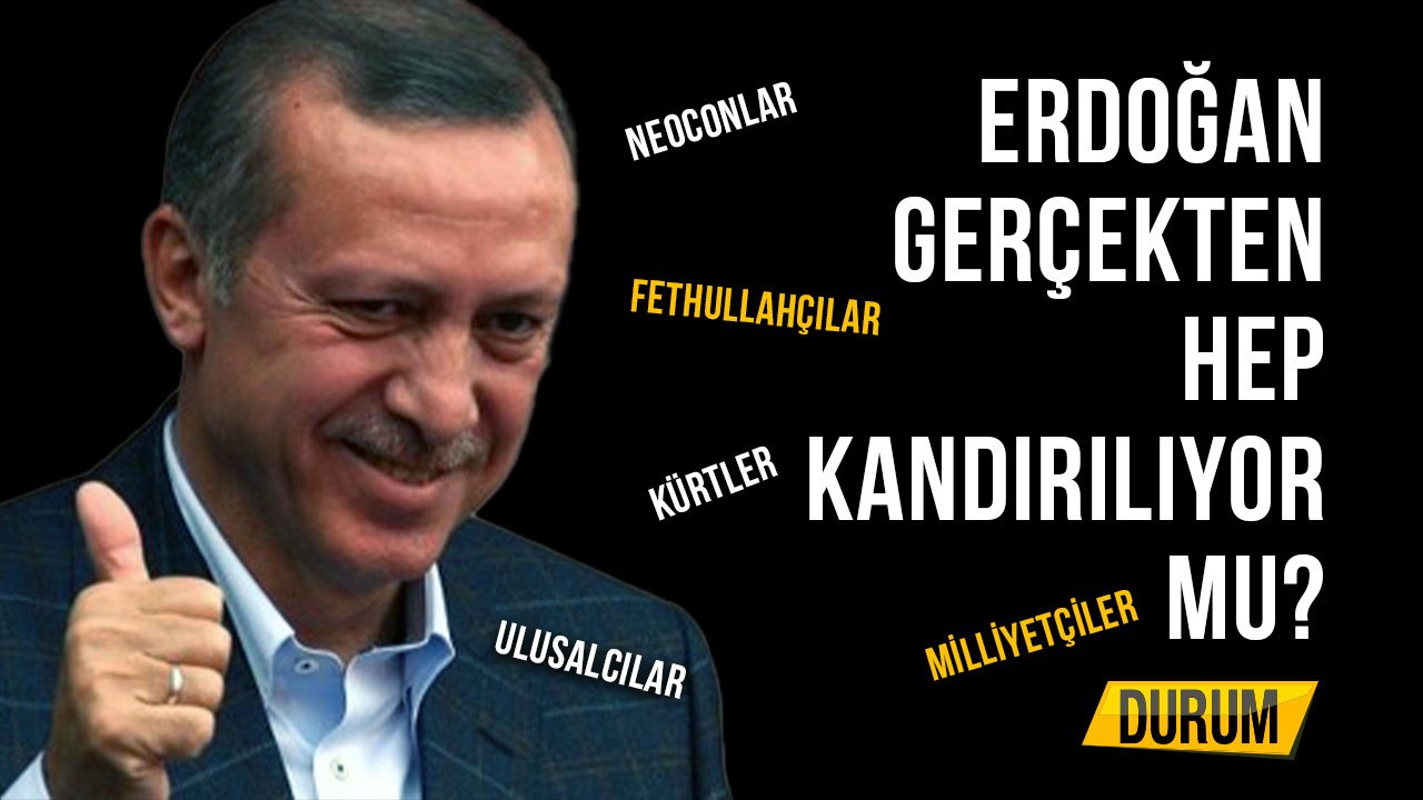 Erdoğan Gerçekten Hep Kandırılıyor mu?