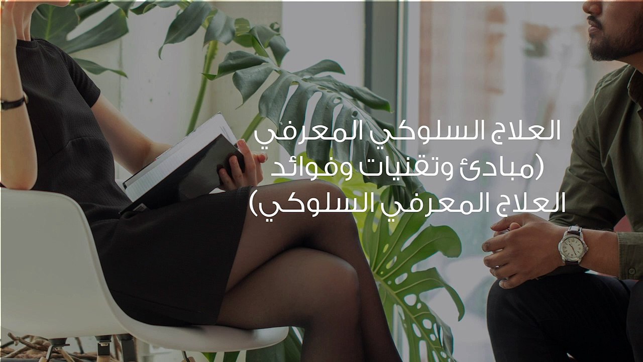 العلاج السلوكي المعرفي (مبادئ وتقنيات وفوائد العلاج المعرفي السلوكي)