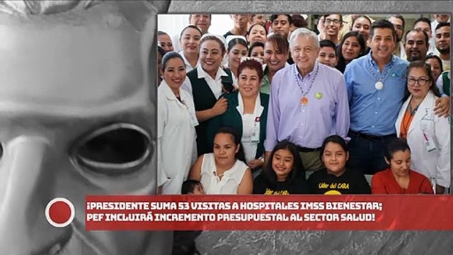 ¡AMLO suma 53 visitas a hospitales IMSS Bienestar; PEF incluirá incremento presupuestal al sector salud!