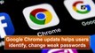 Google Chrome update helps users identify, change weak passwords