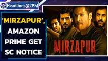 Supreme Court issues notice to the makers of 'Mirzapur' and Amazon Prime Video|Oneindia News