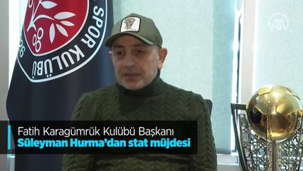 Fatih Karagümrük Kulübü Başkanı Süleyman Hurma'dan stat müjdesi