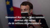 Emmanuel Macron : « Nous sommes devenus une nation de 66 millions de procureurs »