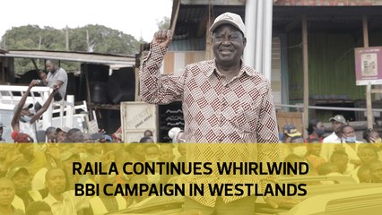 Raila continues whirlwind BBI campaign in Westlands