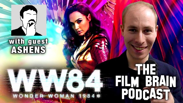 The Film Brain Podcast (w/ Ashens): Wonder Woman 1984 Is What We Were Afraid the Original Would Be