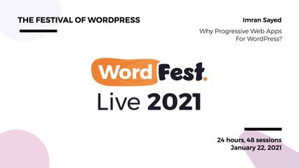 WordFest Live 2021 - Imran Sayed - Why Progressive Web Apps For WordPress_