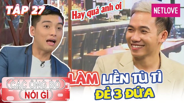 Các Ông Bố Nói Gì - Tập 27: Ca sĩ Phạm Trưởng liền tù tì đẻ 3 đứa con, công khai chỗ cất tiền bí mật