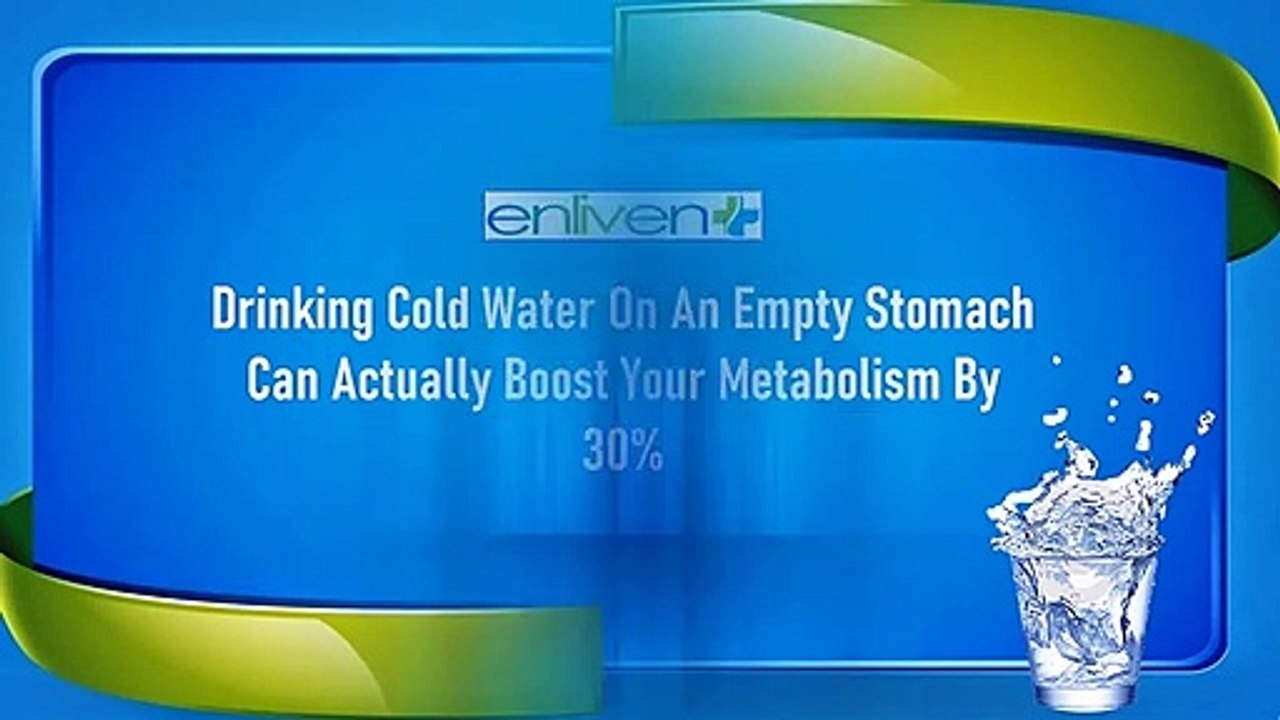 Drinking Cold Water On An Empty Stomach Can Actually Boost Your Metabolism By 30%.