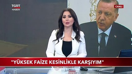 Cumhurbaşkanı Erdoğan: Yüksek Faize Kesinlikle Karşıyım