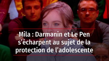 Mila : Darmanin et Le Pen s’écharpent au sujet de la protection de l’adolescente