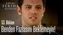 Benden fazlasını beklemeyin - Adını Feriha Koydum 53. Bölüm