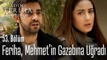 Feriha, Mehmet'in gazabına uğradı - Adını Feriha Koydum 53. Bölüm