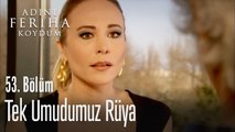 Tek umudumuz Rüya - Adını Feriha Koydum 53. Bölüm