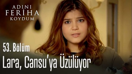 Lara, Cansu'ya üzülüyor - Adını Feriha Koydum 53. Bölüm