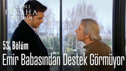 Emir, babasından destek görmüyor - Adını Feriha Koydum 53. Bölüm