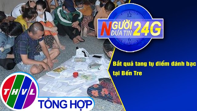 Người đưa tin 24G (18g30 ngày 23/1/2021) - Bắt quả tang tụ điểm đánh bạc tại Bến Tre