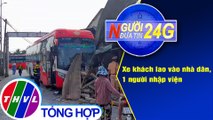 Người đưa tin 24G (6g30 ngày 24/1/2021) - Xe khách lao vào nhà dân, 1 người nhập viện