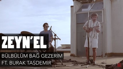 Zeyn'el - Bülbülüm Bağ Gezerim ft. Burak Taşdemir