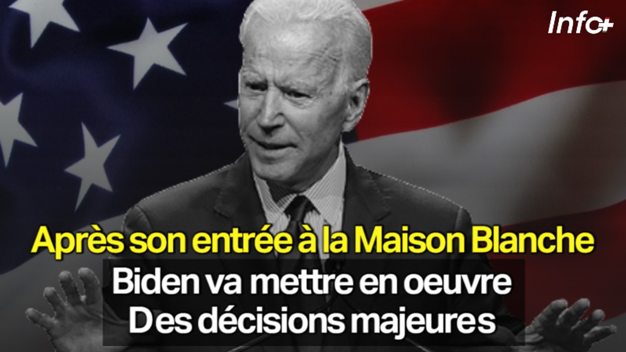 Après son entrée à la Maison Blanche ... Biden va mettre en oeuvre des décisions majeures