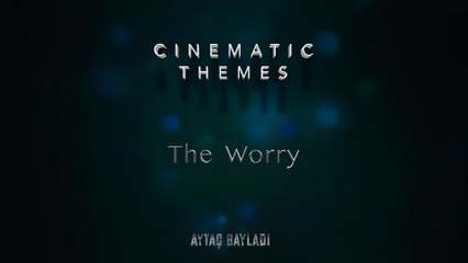 Aytaç Bayladı - The Worry (Cinematic Themes)